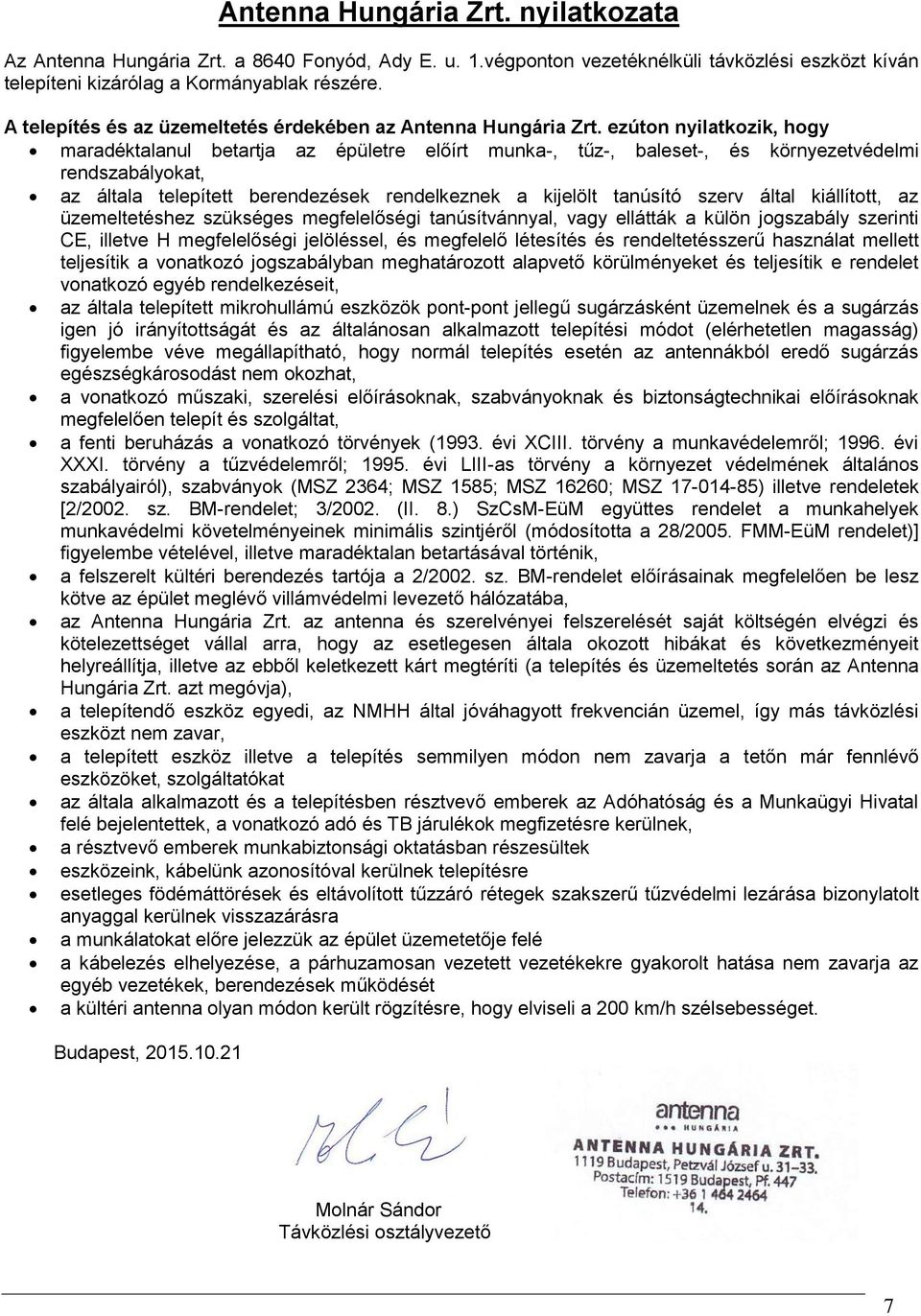 ezúton nyilatkozik, hogy maradéktalanul betartja az épületre előírt munka-, tűz-, baleset-, és környezetvédelmi rendszabályokat, az általa telepített berendezések rendelkeznek a kijelölt tanúsító