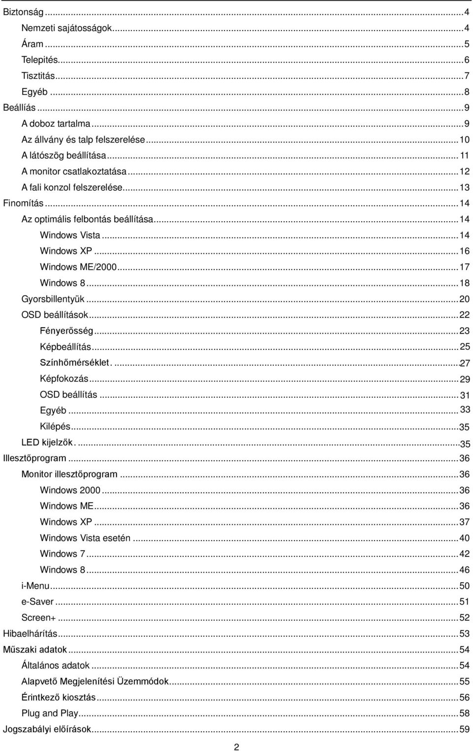 .. 18 Gyorsbillentyük... 20 OSD beállítások... 22 Fényerősség... 23 Képbeállítás... 25 Színhőmérséklet.... 27 Képfokozás... 29 OSD beállítás... 31 Egyéb... 33 Kilépés... 35 LED kijelzők.
