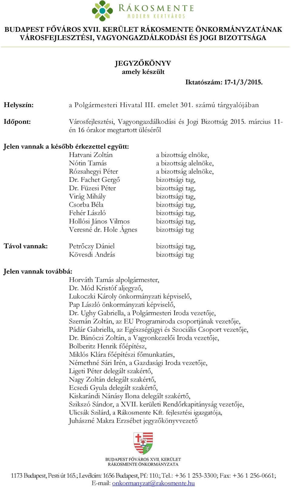 március 11- én 16 órakor megtartott üléséről Jelen vannak a később érkezettel együtt: Hatvani Zoltán Nótin Tamás Rózsahegyi Péter Dr. Fachet Gergő Dr.