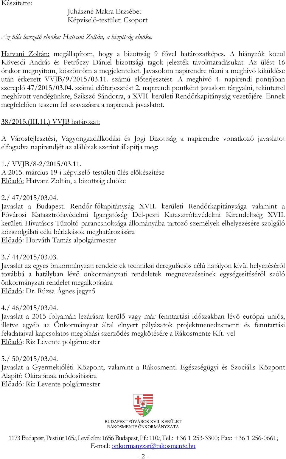 Javasolom napirendre tűzni a meghívó kiküldése után érkezett VVJB/9/2015/03.11. számú előterjesztést. A meghívó 4. napirendi pontjában szereplő 47/2015/03.04. számú előterjesztést 2.