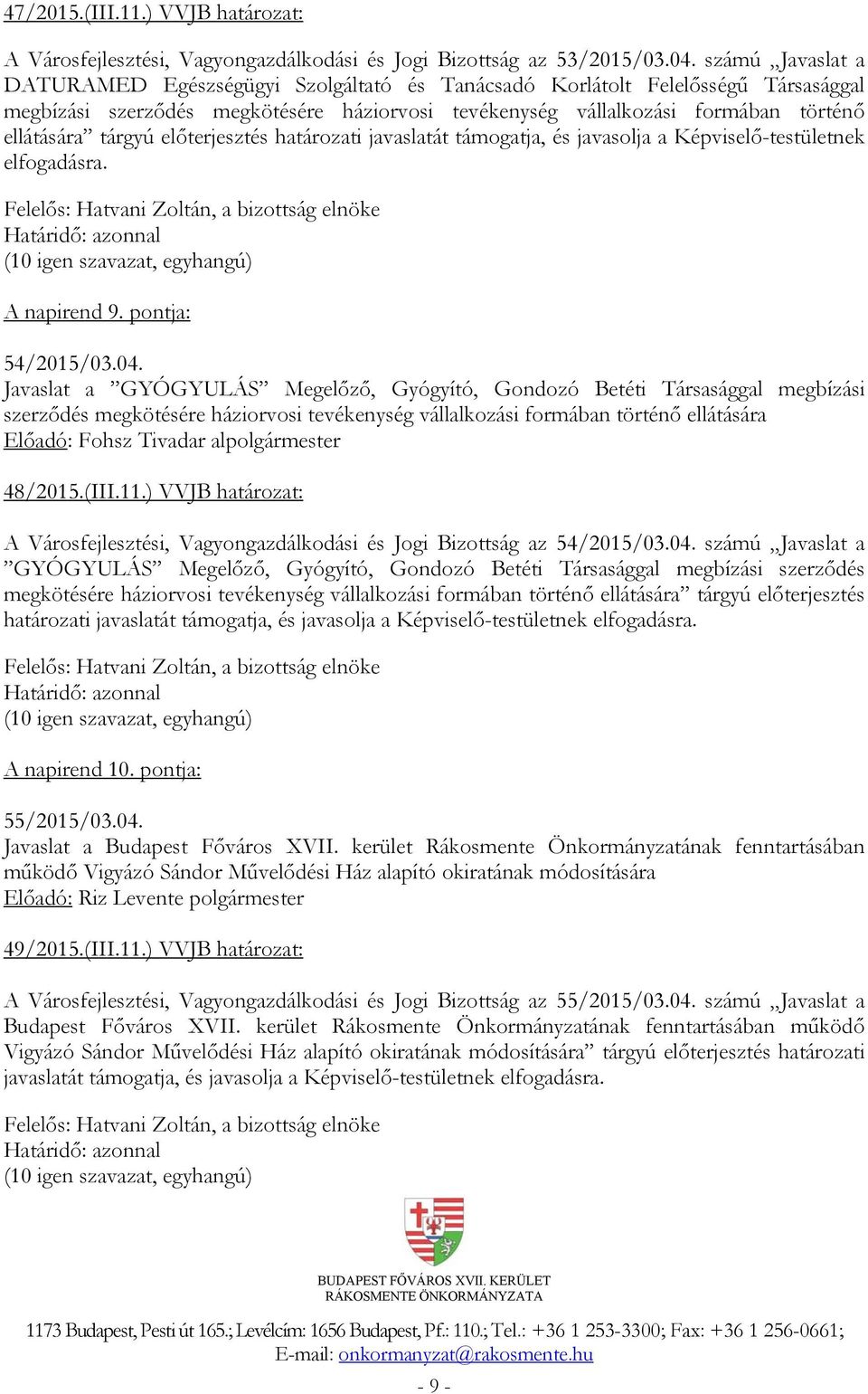 tárgyú előterjesztés határozati javaslatát támogatja, és javasolja a Képviselő-testületnek elfogadásra. A napirend 9. pontja: 54/2015/03.04.