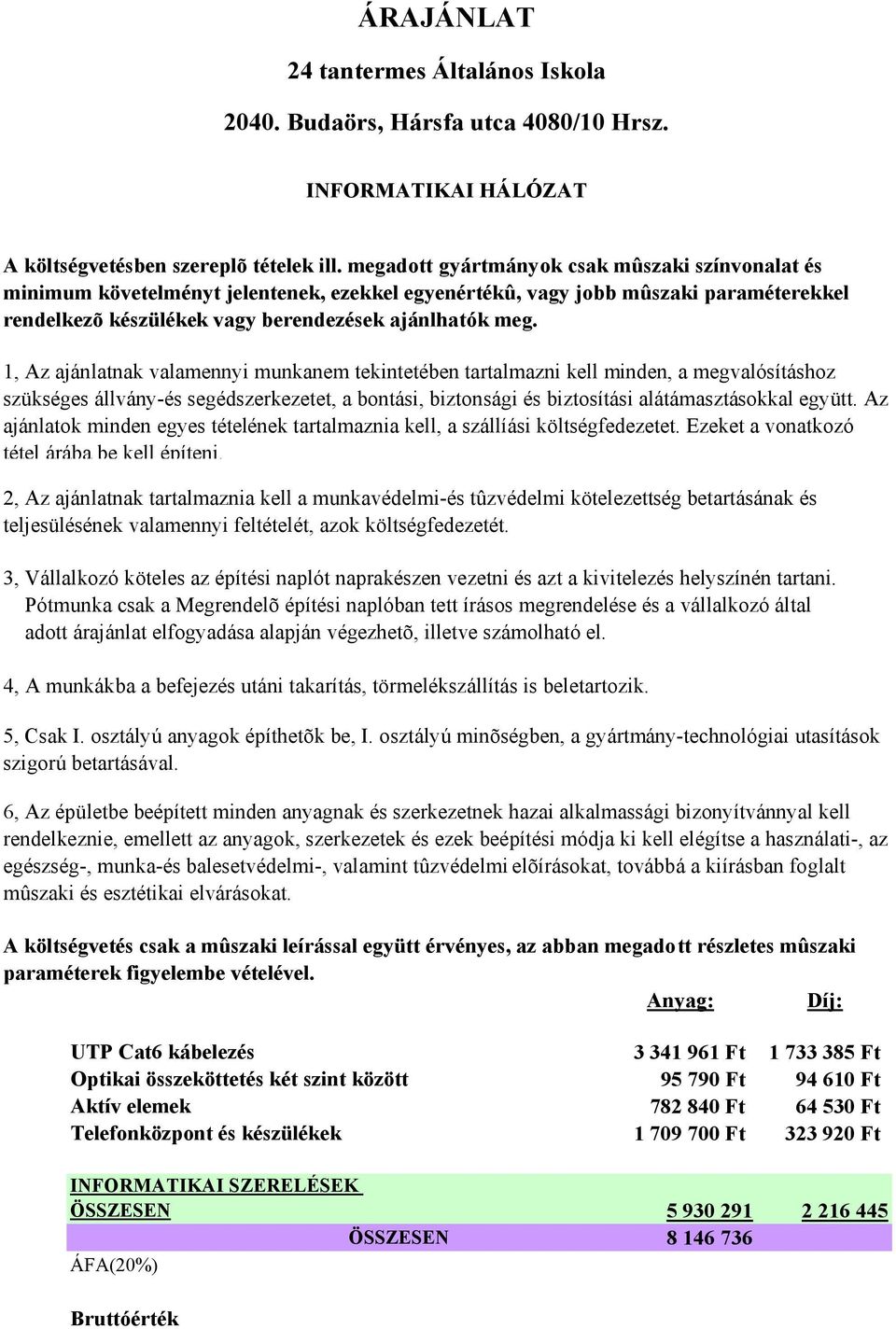 1, Az ajánlatnak valamennyi munkanem tekintetében tartalmazni kell minden, a megvalósításhoz szükséges állvány-és segédszerkezetet, a bontási, biztonsági és biztosítási alátámasztásokkal együtt.