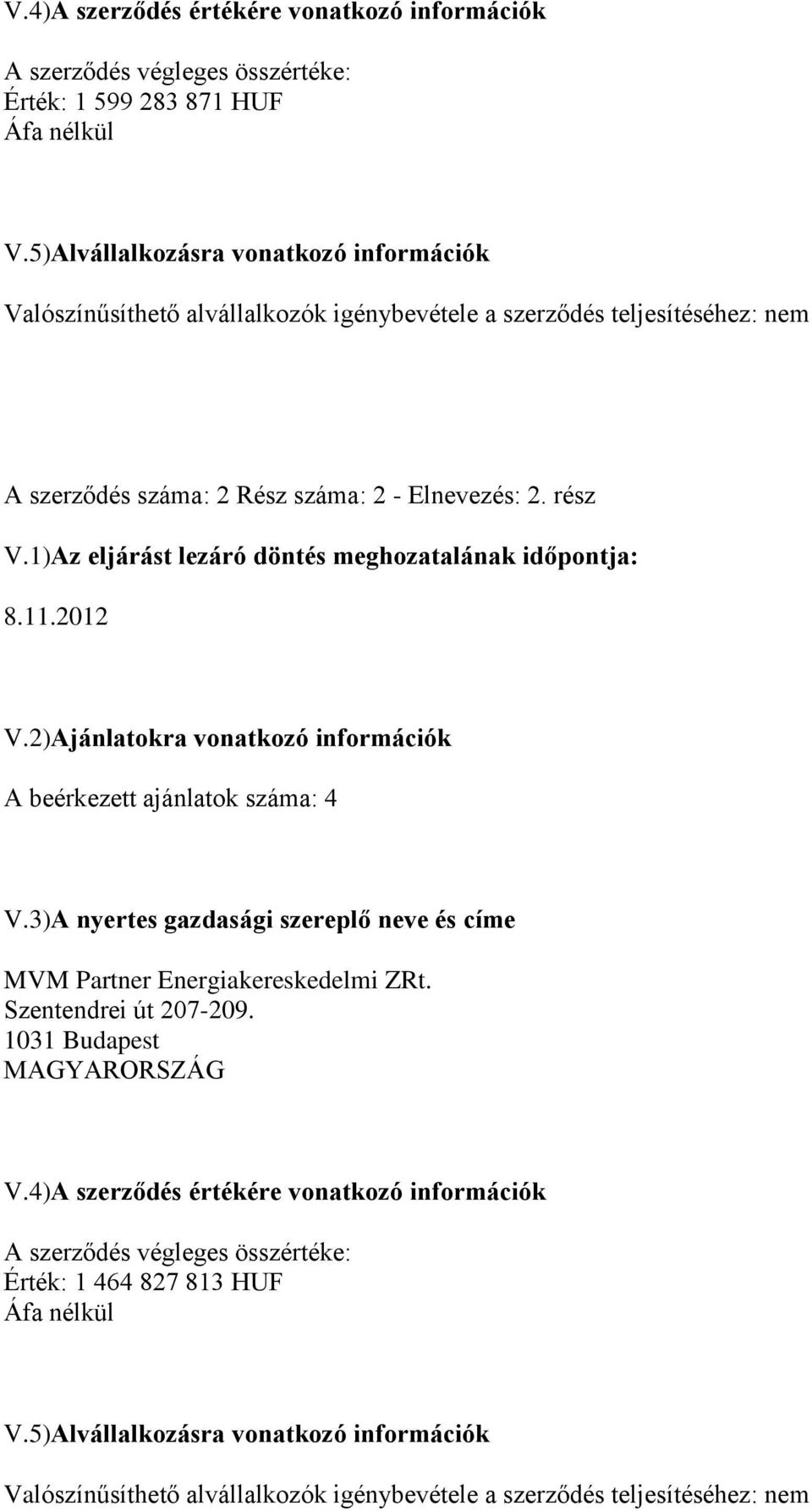 1)Az eljárást lezáró döntés meghozatalának időpontja: 8.11.2012 V.2)Ajánlatokra vonatkozó információk A beérkezett ajánlatok száma: 4 V.