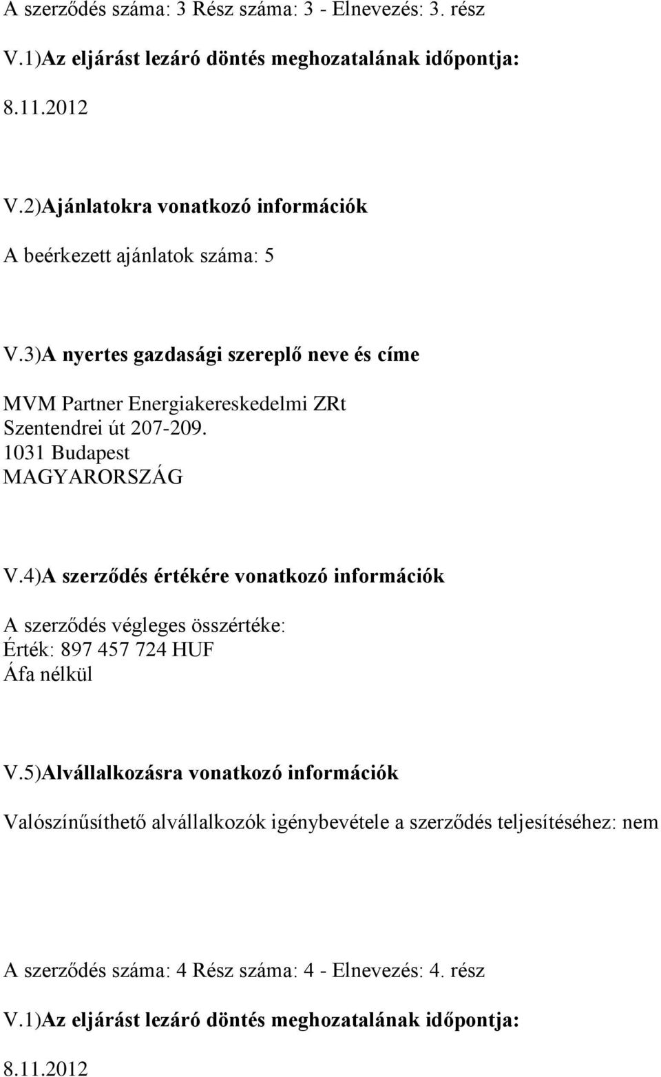 3)A nyertes gazdasági szereplő neve és címe MVM Partner Energiakereskedelmi ZRt Szentendrei út 207-209. 1031 Budapest V.