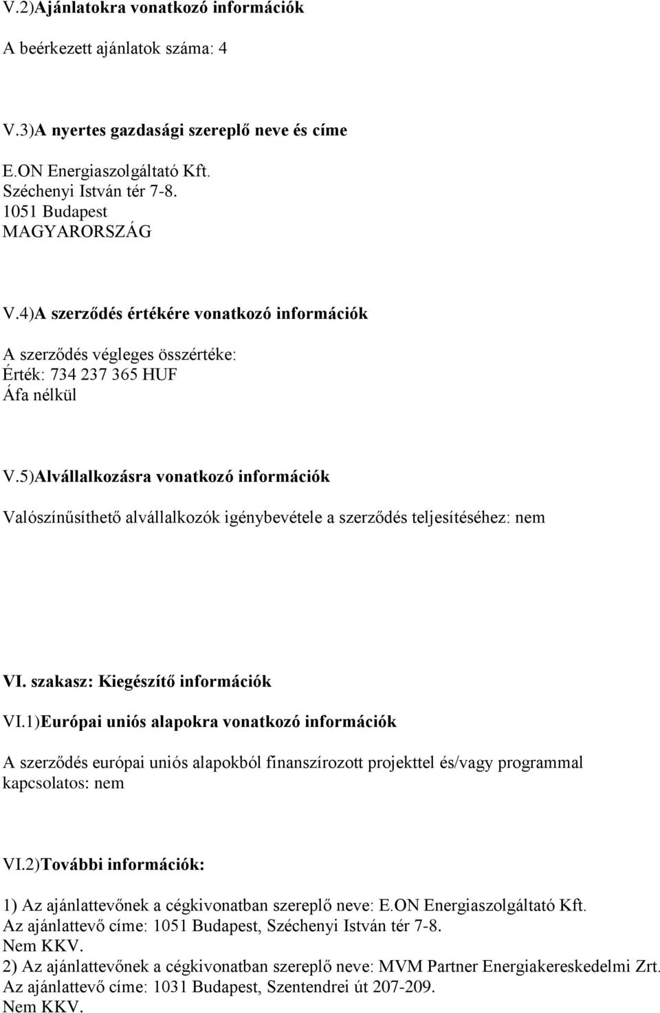 5)Alvállalkozásra vonatkozó információk Valószínűsíthető alvállalkozók igénybevétele a szerződés teljesítéséhez: nem VI. szakasz: Kiegészítő információk VI.