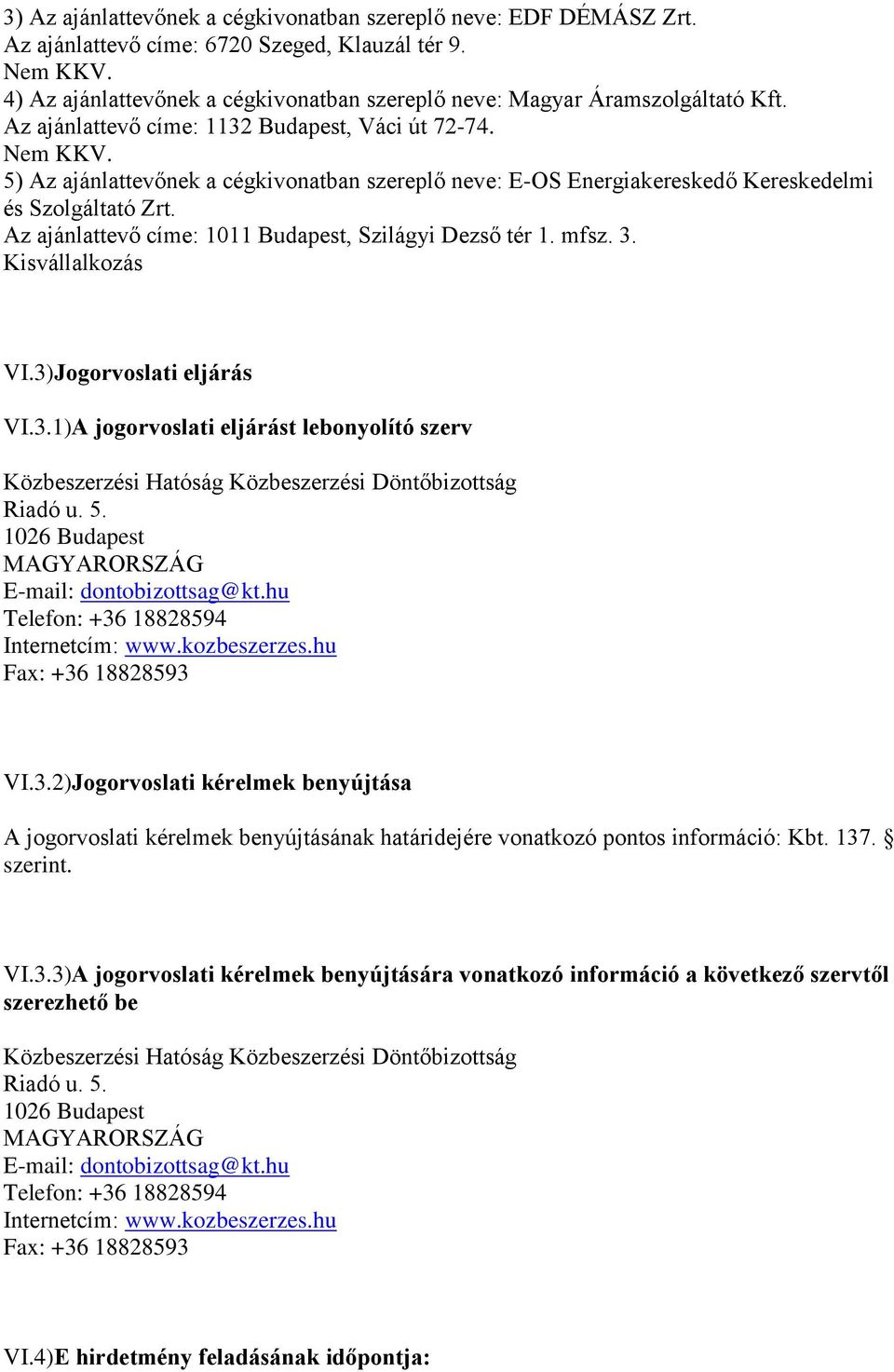 5) Az ajánlattevőnek a cégkivonatban szereplő neve: E-OS Energiakereskedő Kereskedelmi és Szolgáltató Zrt. Az ajánlattevő címe: 1011 Budapest, Szilágyi Dezső tér 1. mfsz. 3. Kisvállalkozás VI.