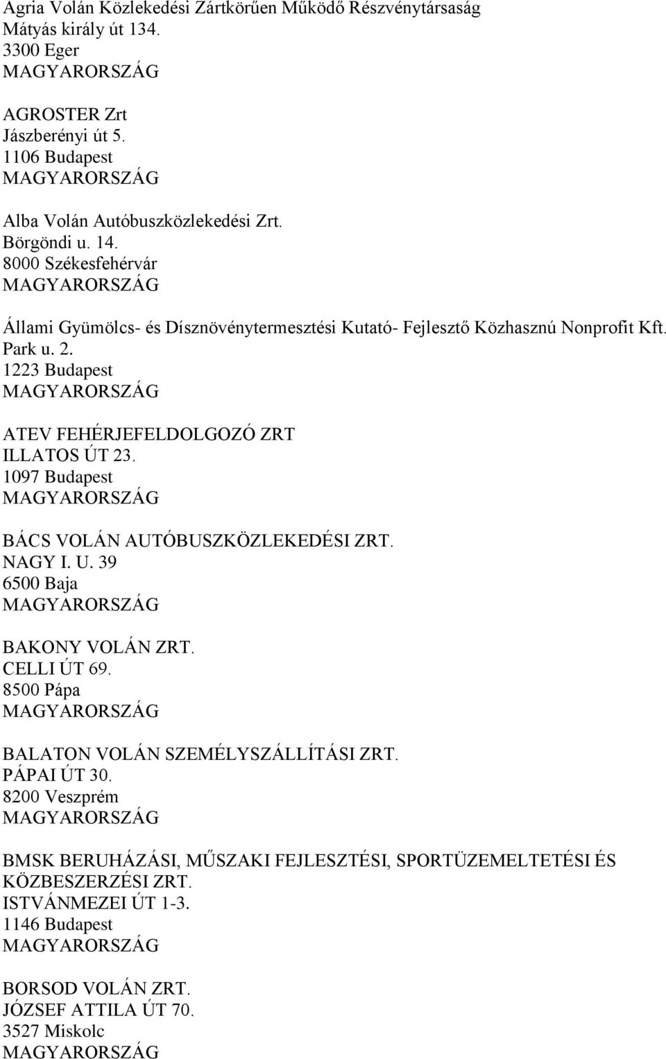 1223 Budapest ATEV FEHÉRJEFELDOLGOZÓ ZRT ILLATOS ÚT 23. 1097 Budapest BÁCS VOLÁN AUTÓBUSZKÖZLEKEDÉSI ZRT. NAGY I. U. 39 6500 Baja BAKONY VOLÁN ZRT. CELLI ÚT 69.