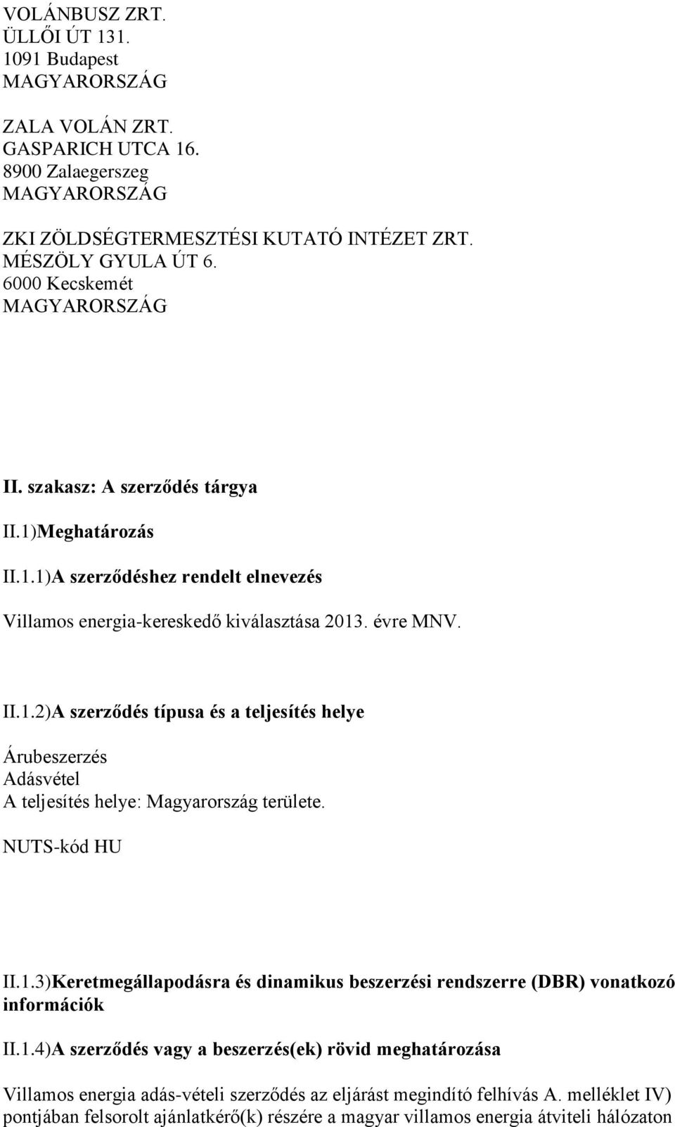 NUTS-kód HU II.1.3)Keretmegállapodásra és dinamikus beszerzési rendszerre (DBR) vonatkozó információk II.1.4)A szerződés vagy a beszerzés(ek) rövid meghatározása Villamos energia adás-vételi szerződés az eljárást megindító felhívás A.