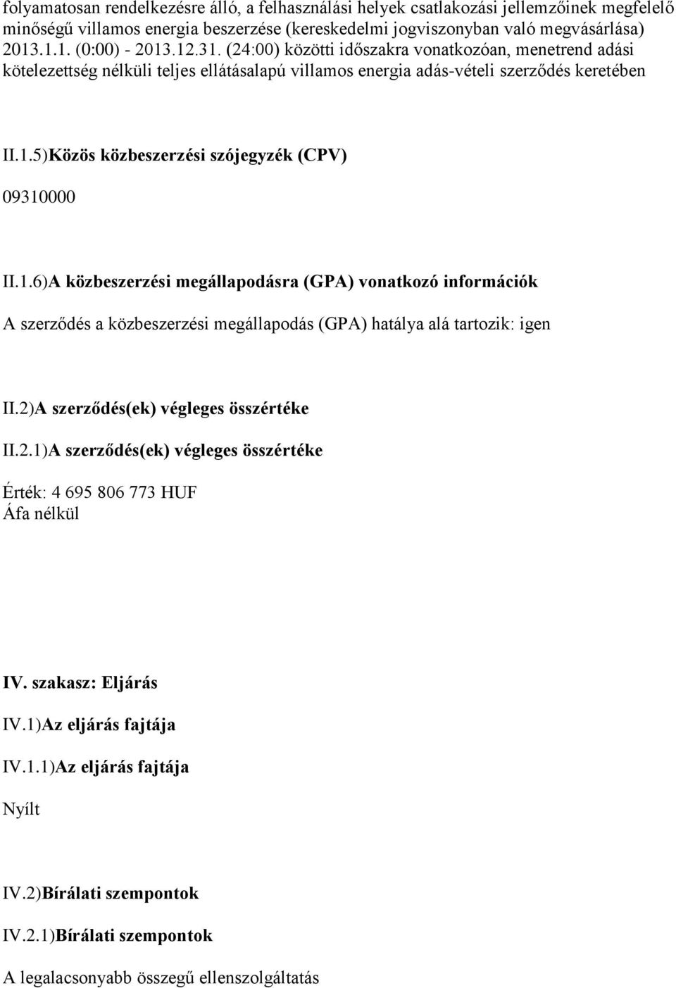 1.6)A közbeszerzési megállapodásra (GPA) vonatkozó információk A szerződés a közbeszerzési megállapodás (GPA) hatálya alá tartozik: igen II.2)