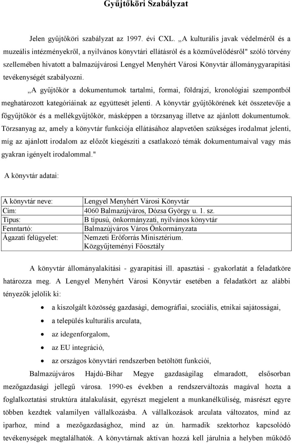 állománygyarapítási tevékenységét szabályozni. A gyűjtőkör a dokumentumok tartalmi, formai, földrajzi, kronológiai szempontból meghatározott kategóriáinak az együttesét jelenti.