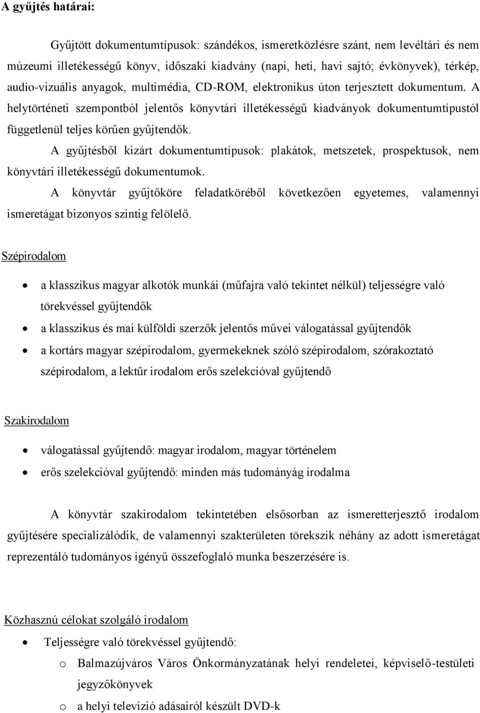 A helytörténeti szempontból jelentős könyvtári illetékességű kiadványok dokumentumtípustól függetlenül teljes körűen gyűjtendők.