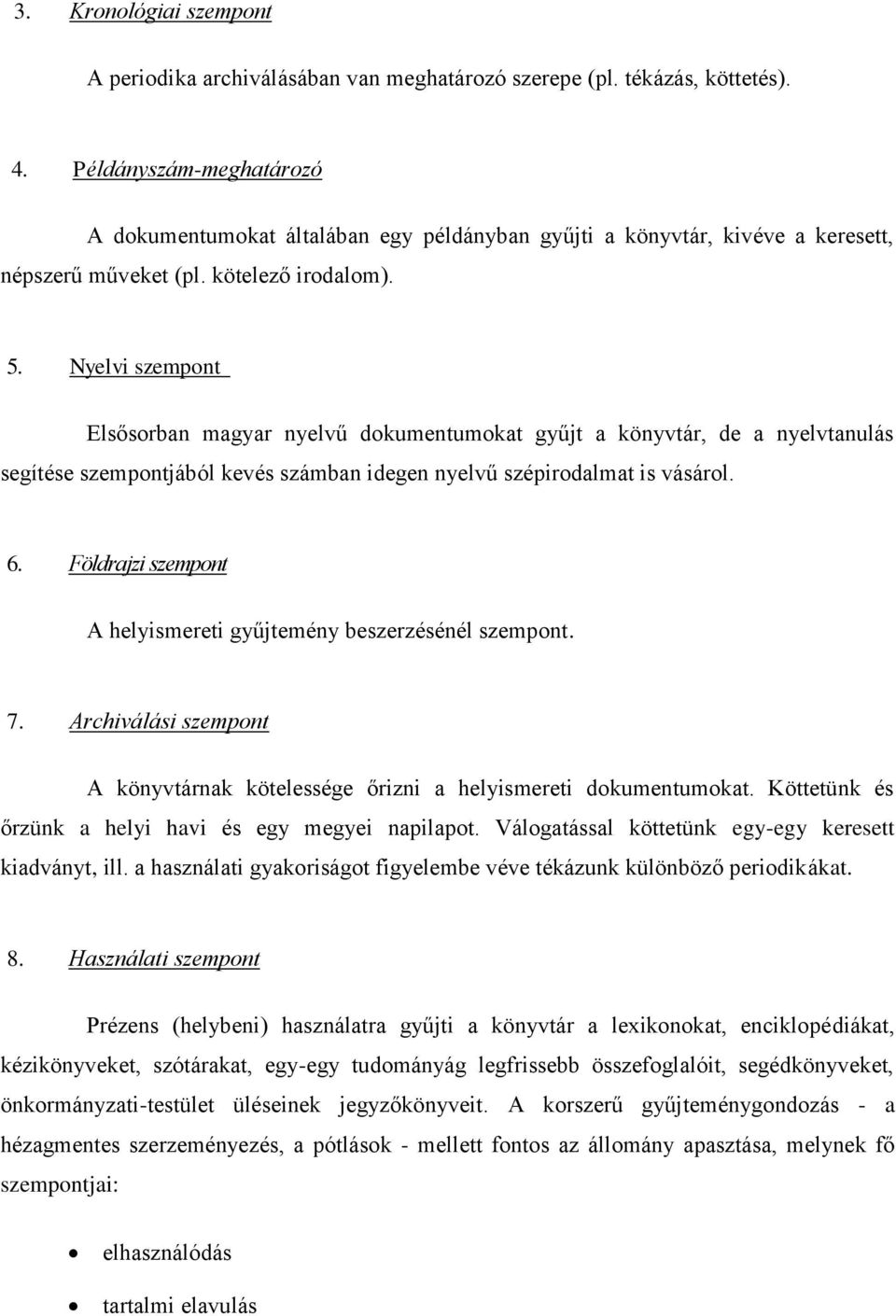 Nyelvi szempont Elsősorban magyar nyelvű dokumentumokat gyűjt a könyvtár, de a nyelvtanulás segítése szempontjából kevés számban idegen nyelvű szépirodalmat is vásárol. 6.