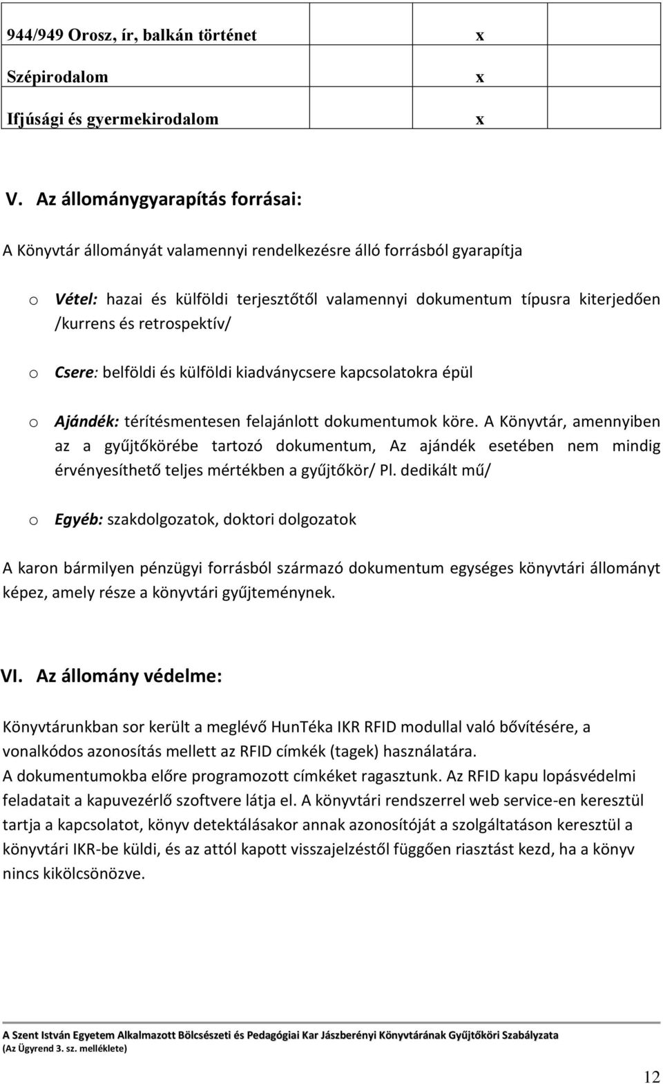 retrospektív/ o Csere: belföldi és külföldi kiadványcsere kapcsolatokra épül o Ajándék: térítésmentesen felajánlott dokumentumok köre.