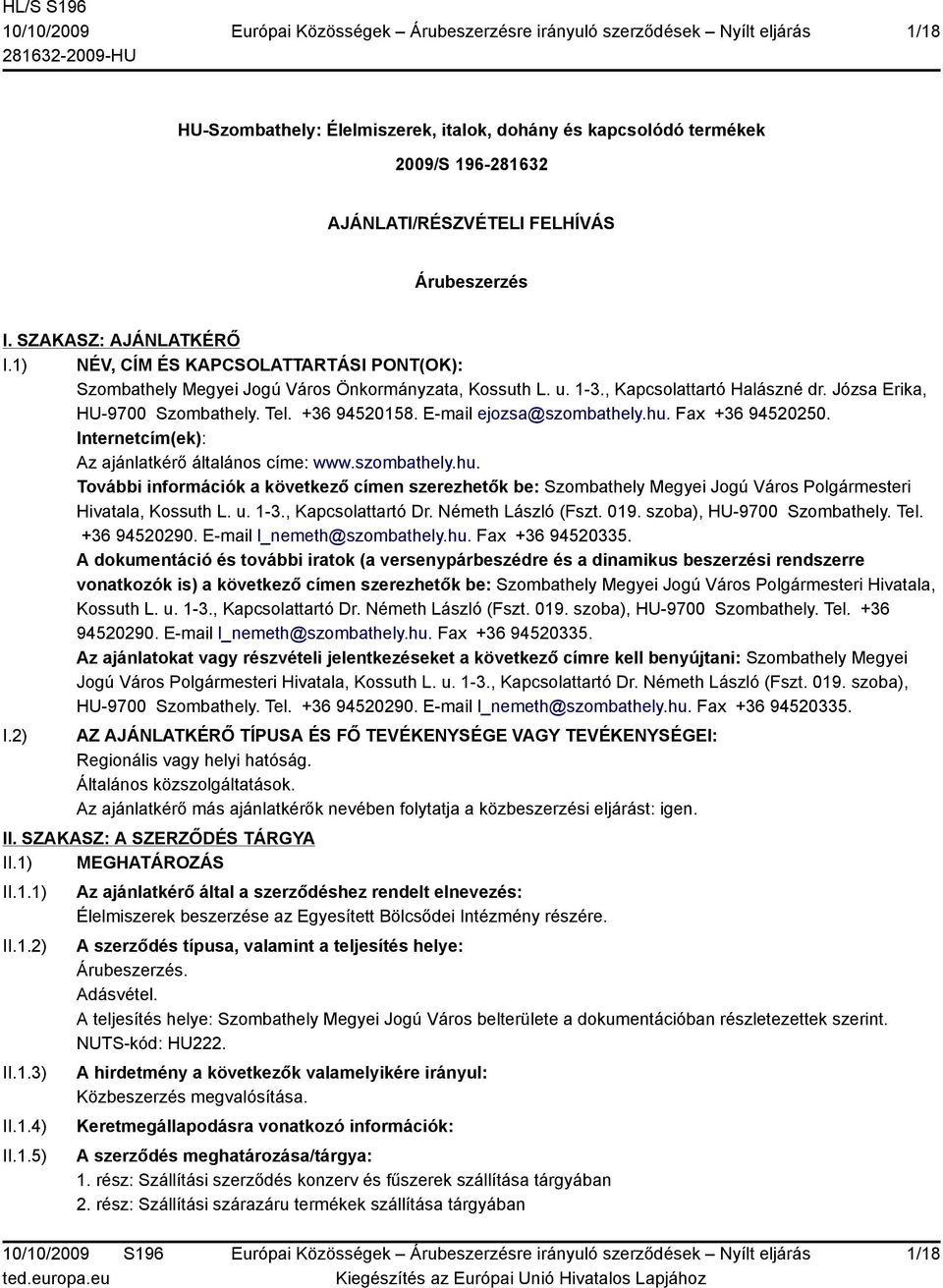 E-mail ejozsa@szombathely.hu. Fax +36 94520250. Internetcím(ek): Az ajánlatkérő általános címe: www.szombathely.hu. További információk a következő címen szerezhetők be: Szombathely Megyei Jogú Város Polgármesteri Hivatala, Kossuth L.