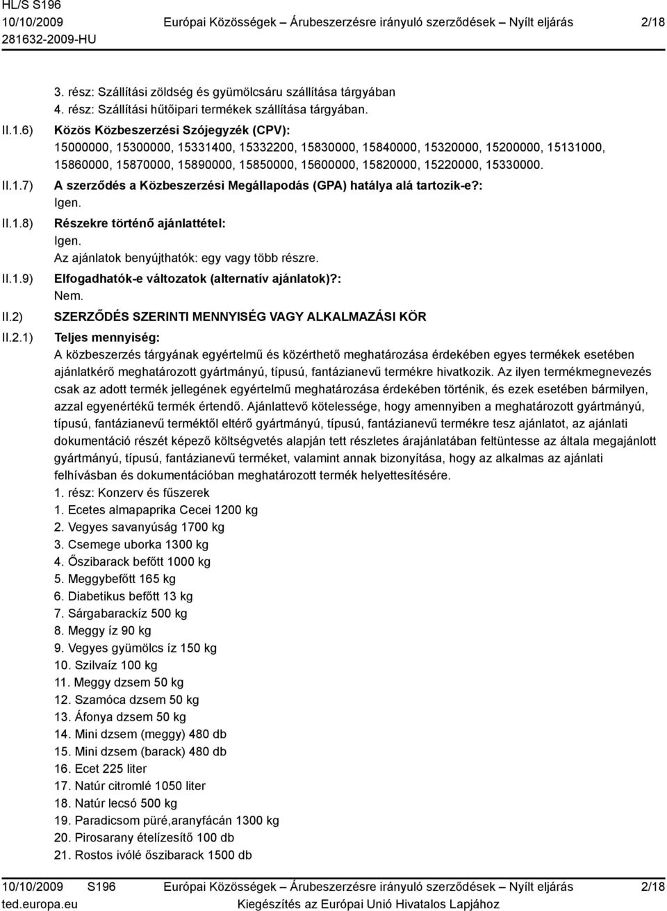 15330000. A szerződés a Közbeszerzési Megállapodás (GPA) hatálya alá tartozik-e?: Igen. Részekre történő ajánlattétel: Igen. Az ajánlatok benyújthatók: egy vagy több részre.