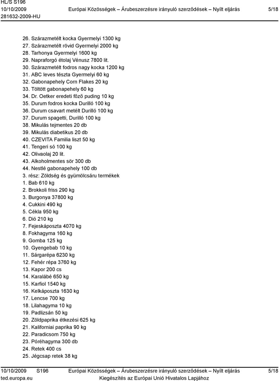 Durum fodros kocka Durilló 100 kg 36. Durum csavart metélt Durilló 100 kg 37. Durum spagetti, Durilló 100 kg 38. Mikulás tejmentes 20 db 39. Mikulás diabetikus 20 db 40.