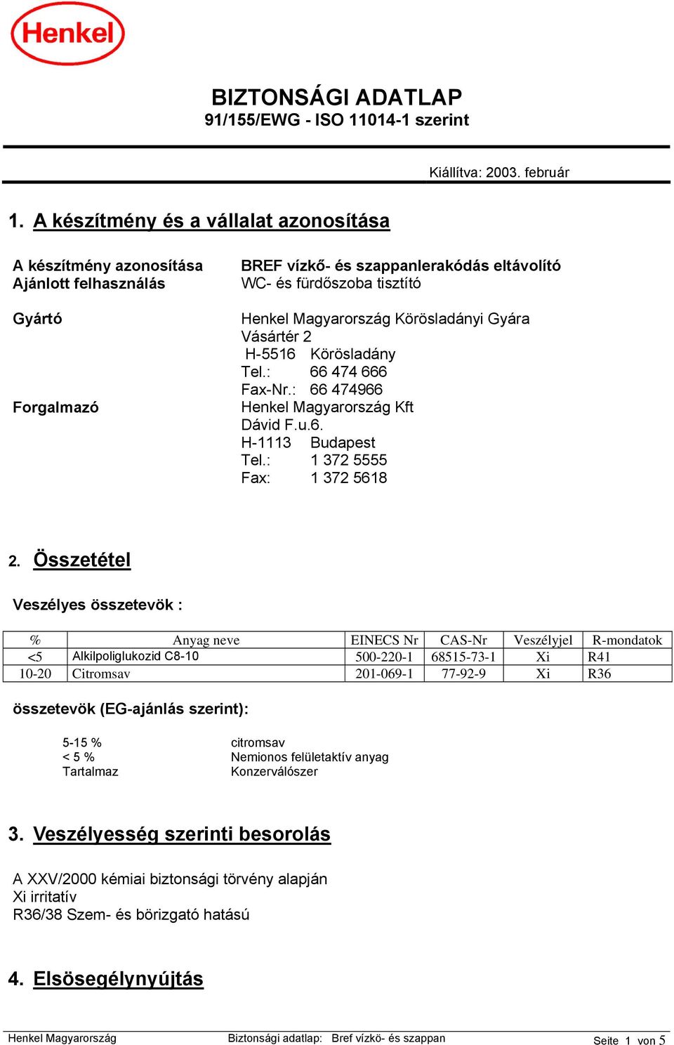 Körösladányi Gyára Vásártér 2 H-5516 Körösladány Tel.: 66 474 666 Fax-Nr.: 66 474966 Henkel Magyarország Kft Dávid F.u.6. H-1113 Budapest Tel.: 1 372 5555 Fax: 1 372 5618 2.