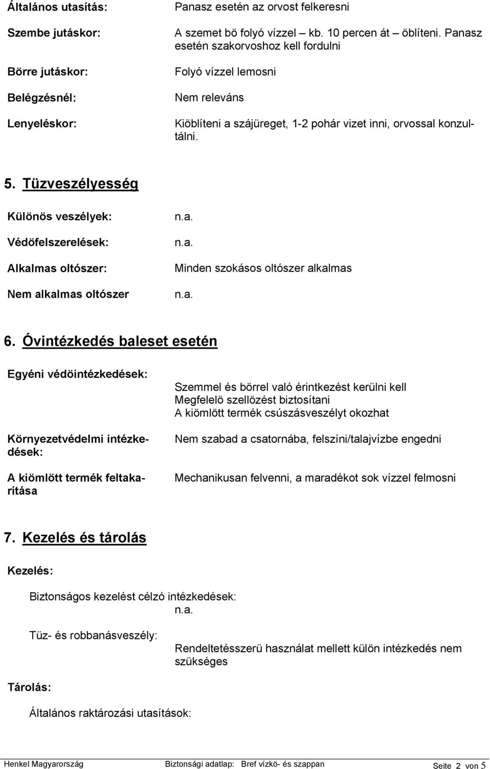 Tüzveszélyesség Különös veszélyek: Védöfelszerelések: Alkalmas oltószer: Nem alkalmas oltószer Minden szokásos oltószer alkalmas 6.