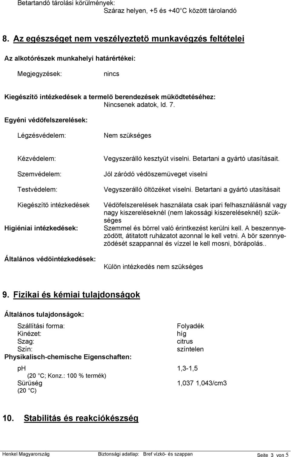 7. Egyéni védöfelszerelések: Légzésvédelem: Nem szükséges Kézvédelem: Szemvédelem: Testvédelem: Kiegészítö intézkedések Higiéniai intézkedések: Általános védöintézkedések: Vegyszerálló kesztyüt