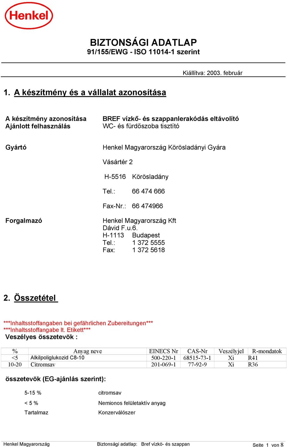 Gyára Vásártér 2 H-5516 Körösladány Tel.: 66 474 666 Fax-Nr.: 66 474966 Forgalmazó Henkel Magyarország Kft Dávid F.u.6. H-1113 Budapest Tel.: 1 372 5555 Fax: 1 372 5618 2.