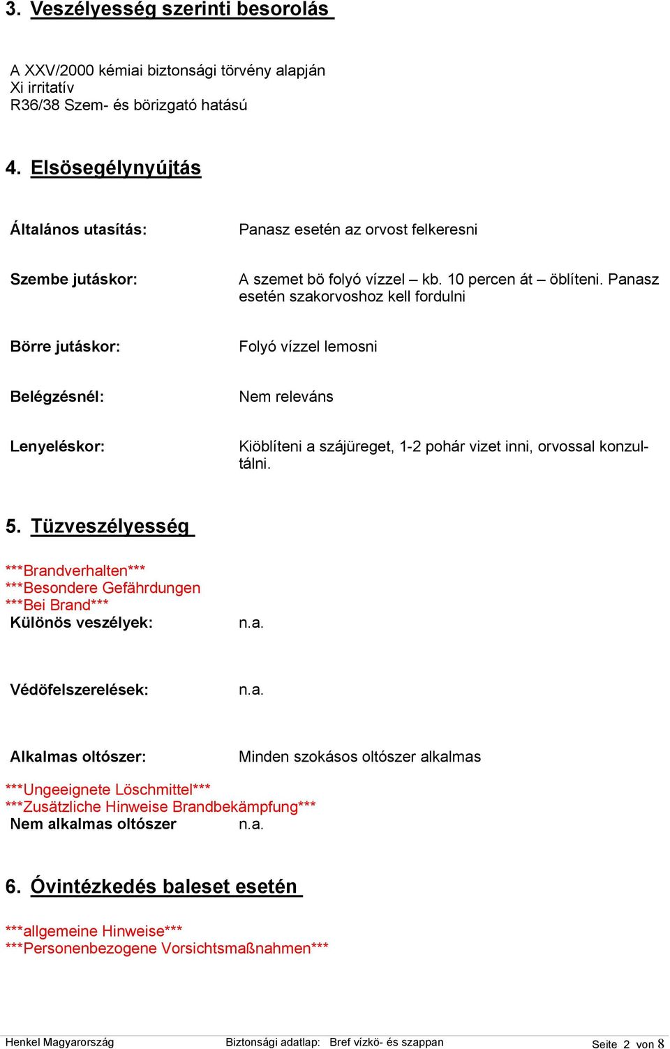 Panasz esetén szakorvoshoz kell fordulni Börre jutáskor: Folyó vízzel lemosni Belégzésnél: Nem releváns Lenyeléskor: Kiöblíteni a szájüreget, 1-2 pohár vizet inni, orvossal konzultálni. 5.