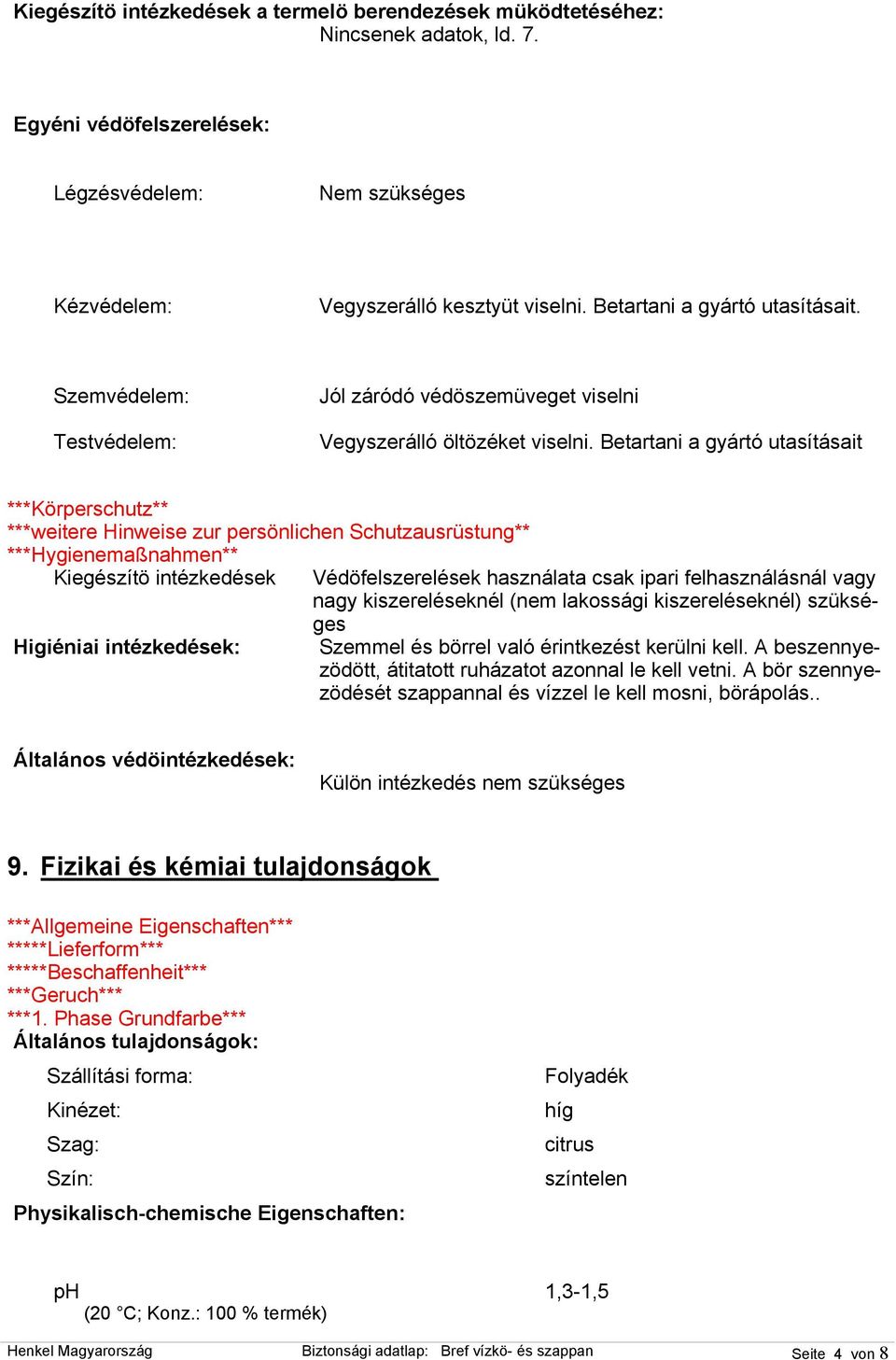 Betartani a gyártó utasításait ***Körperschutz** ***weitere Hinweise zur persönlichen Schutzausrüstung** ***Hygienemaßnahmen** Kiegészítö intézkedések Higiéniai intézkedések: Védöfelszerelések