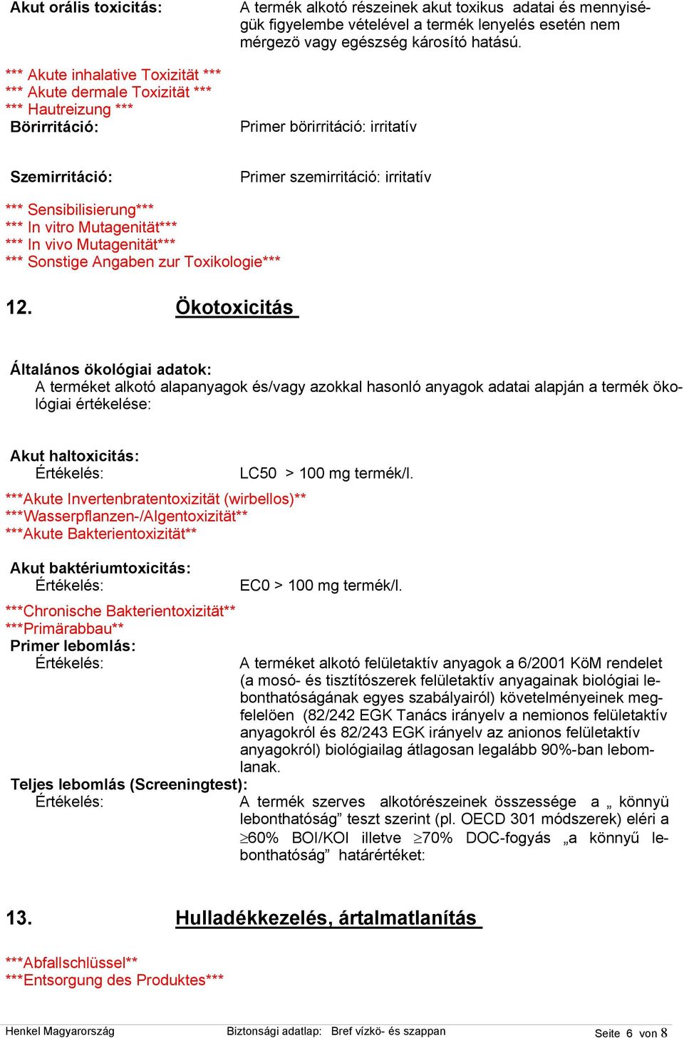 Primer börirritáció: irritatív Szemirritáció: Primer szemirritáció: irritatív *** Sensibilisierung*** *** In vitro Mutagenität*** *** In vivo Mutagenität*** *** Sonstige Angaben zur Toxikologie*** 12.