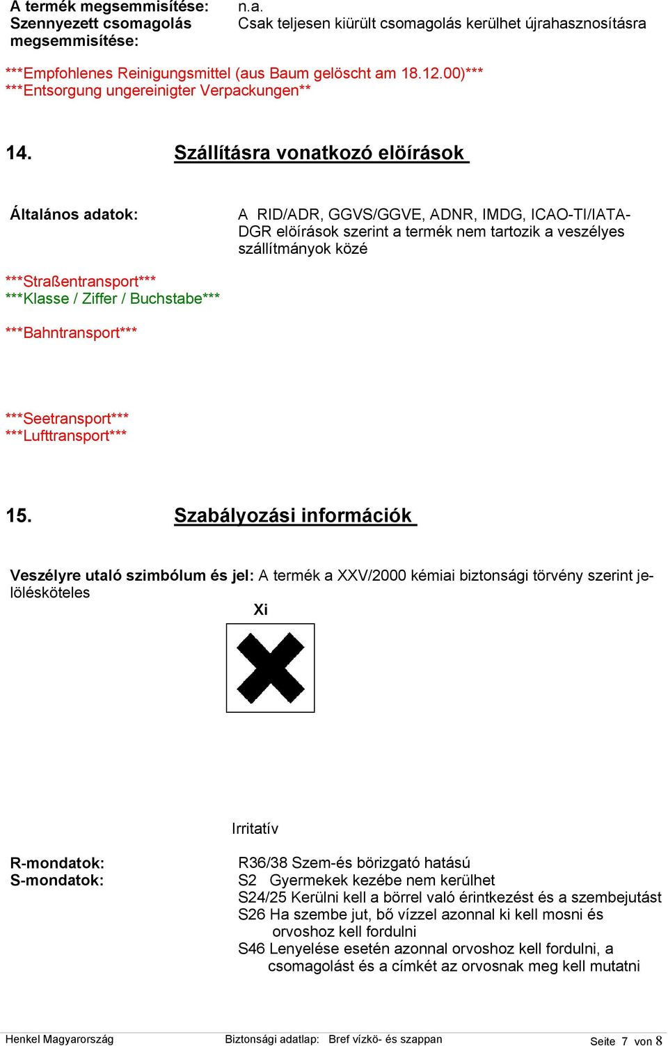 Szállításra vonatkozó elöírások Általános adatok: A RID/ADR, GGVS/GGVE, ADNR, IMDG, ICAO-TI/IATA- DGR elöírások szerint a termék nem tartozik a veszélyes szállítmányok közé ***Straßentransport***