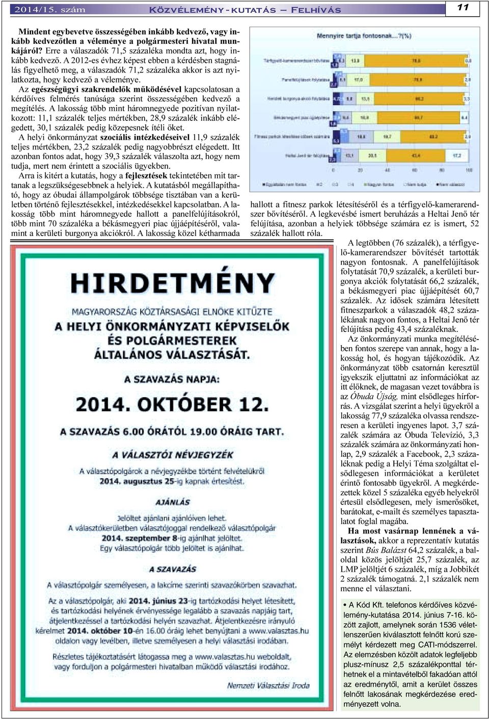 A 2012-es évhez képest ebben a kérdésben stagnálás figyelhetõ meg, a válaszadók 71,2 százaléka akkor is azt nyilatkozta, hogy kedvezõ a véleménye.