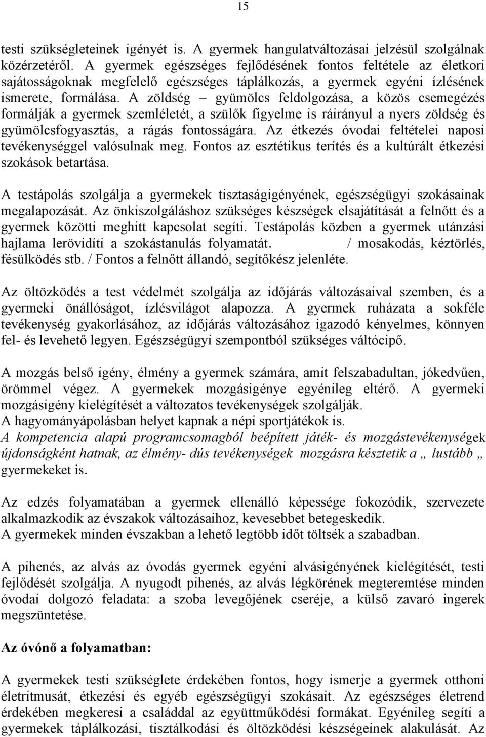 A zöldség gyümölcs feldolgozása, a közös csemegézés formálják a gyermek szemléletét, a szülők figyelme is ráirányul a nyers zöldség és gyümölcsfogyasztás, a rágás fontosságára.