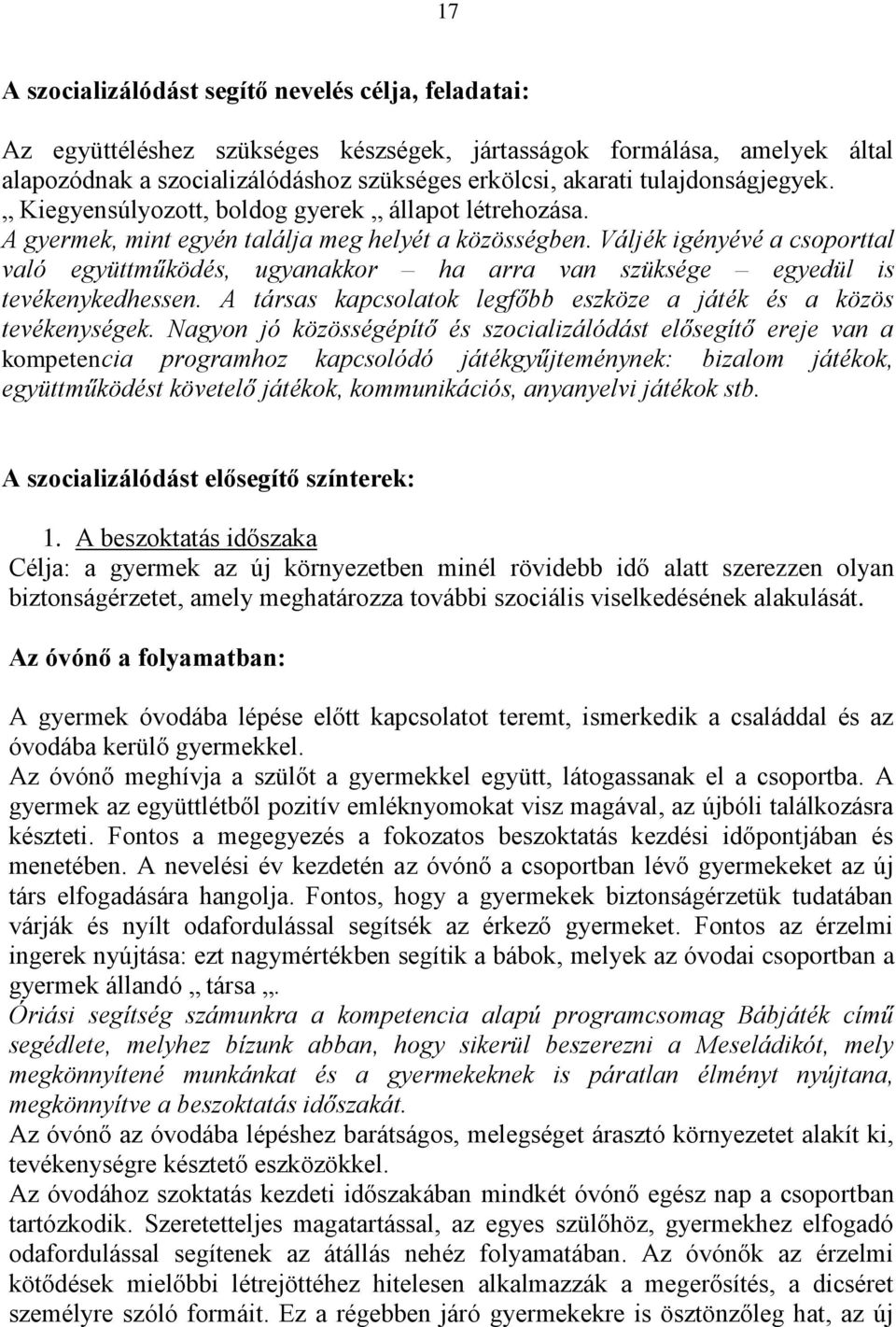 Váljék igényévé a csoporttal való együttműködés, ugyanakkor ha arra van szüksége egyedül is tevékenykedhessen. A társas kapcsolatok legfőbb eszköze a játék és a közös tevékenységek.