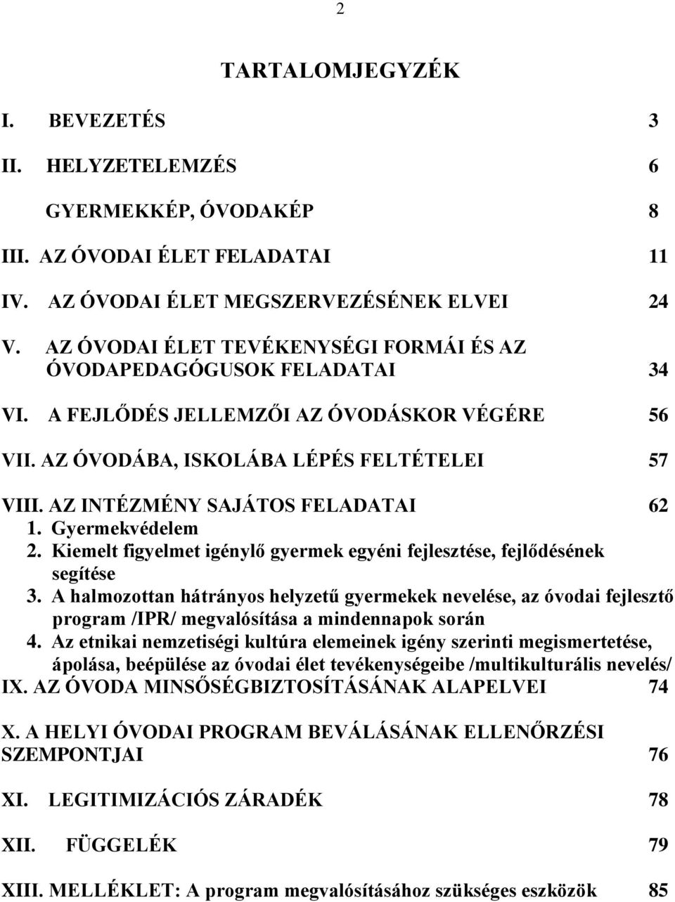 AZ INTÉZMÉNY SAJÁTOS FELADATAI 62 1. Gyermekvédelem 2. Kiemelt figyelmet igénylő gyermek egyéni fejlesztése, fejlődésének segítése 3.