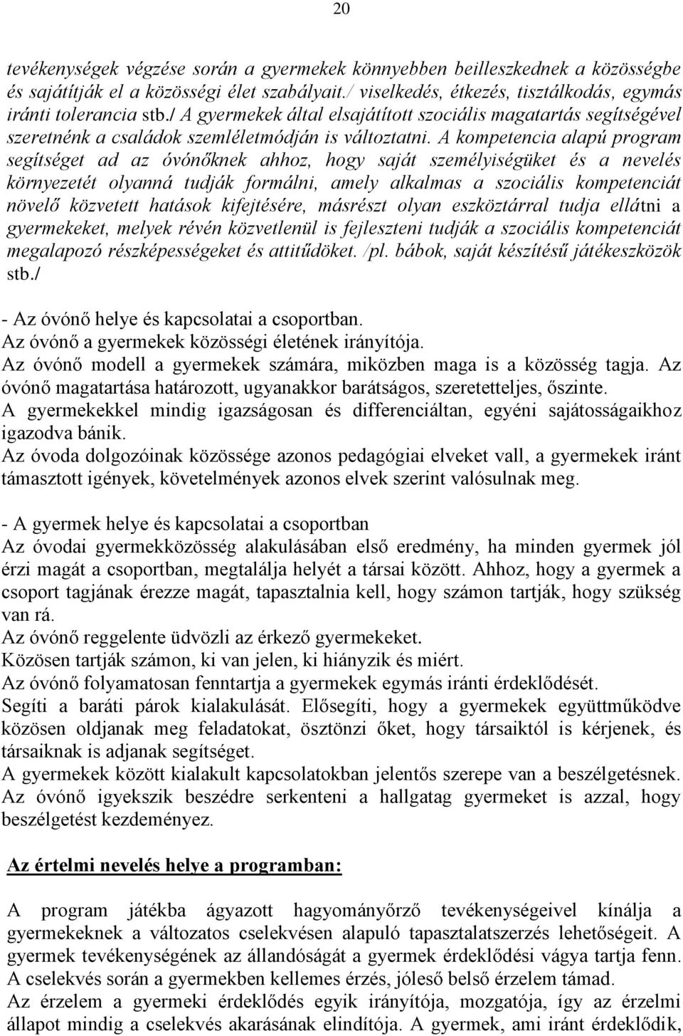 A kompetencia alapú program segítséget ad az óvónőknek ahhoz, hogy saját személyiségüket és a nevelés környezetét olyanná tudják formálni, amely alkalmas a szociális kompetenciát növelő közvetett