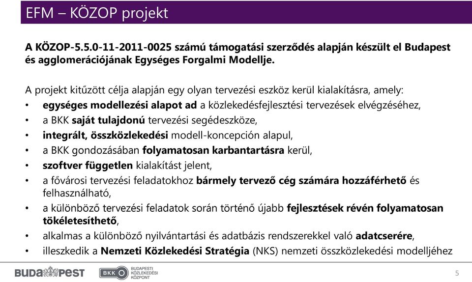 segédeszköze, integrált, összközlekedési modell-koncepción alapul, a BKK gondozásában folyamatosan karbantartásra kerül, szoftver független kialakítást jelent, a fővárosi tervezési feladatokhoz