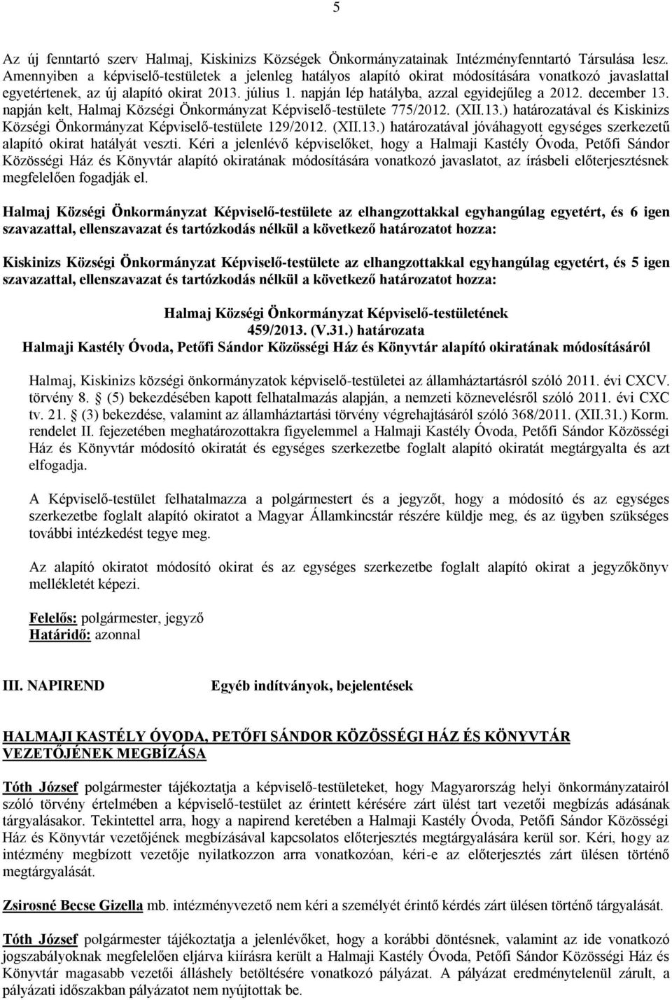 napján lép hatályba, azzal egyidejűleg a 2012. december 13. napján kelt, Halmaj Községi Önkormányzat Képviselő-testülete 775/2012. (XII.13.) határozatával és Kiskinizs Községi Önkormányzat Képviselő-testülete 129/2012.