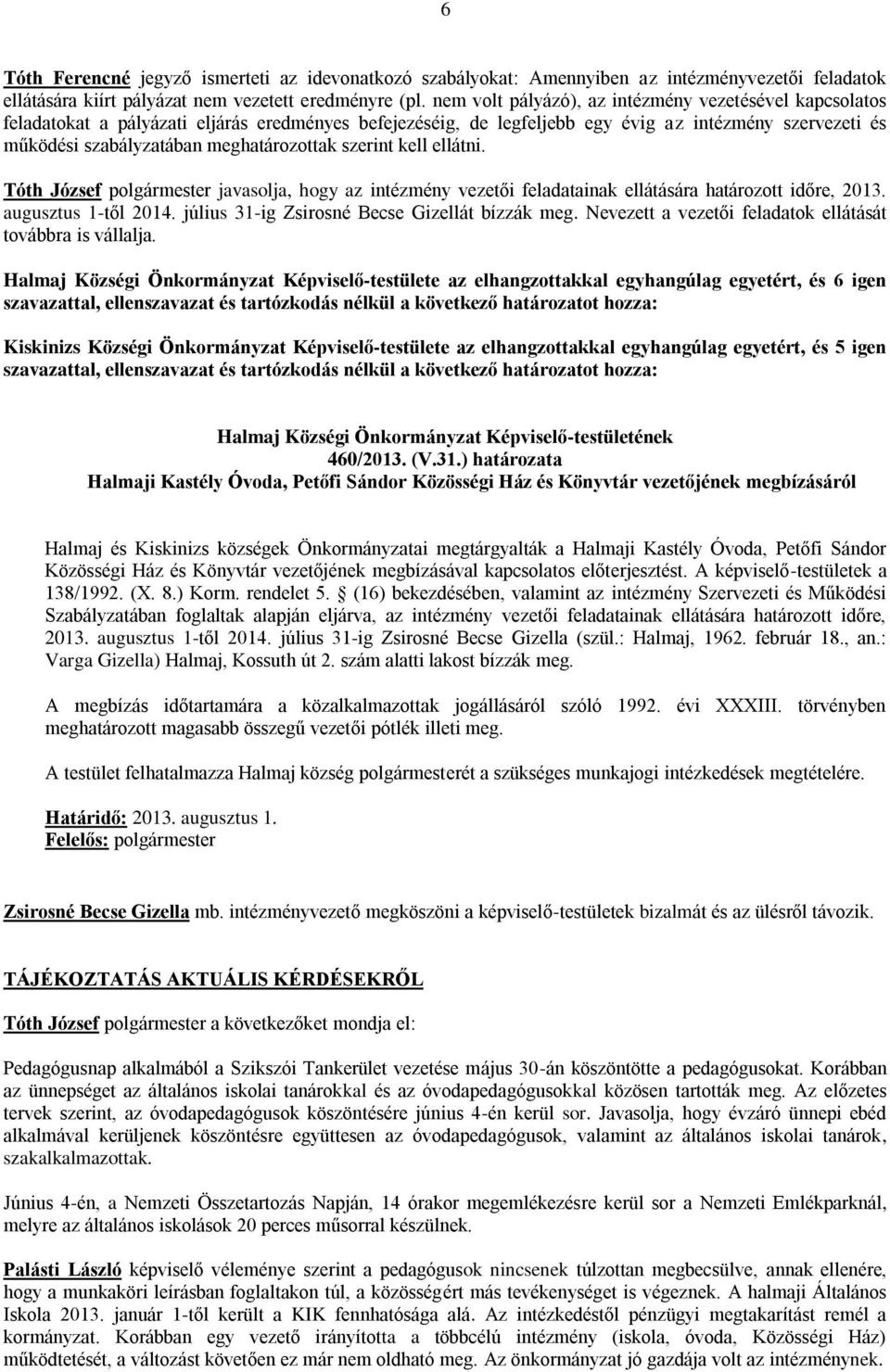 meghatározottak szerint kell ellátni. Tóth József polgármester javasolja, hogy az intézmény vezetői feladatainak ellátására határozott időre, 2013. augusztus 1-től 2014.