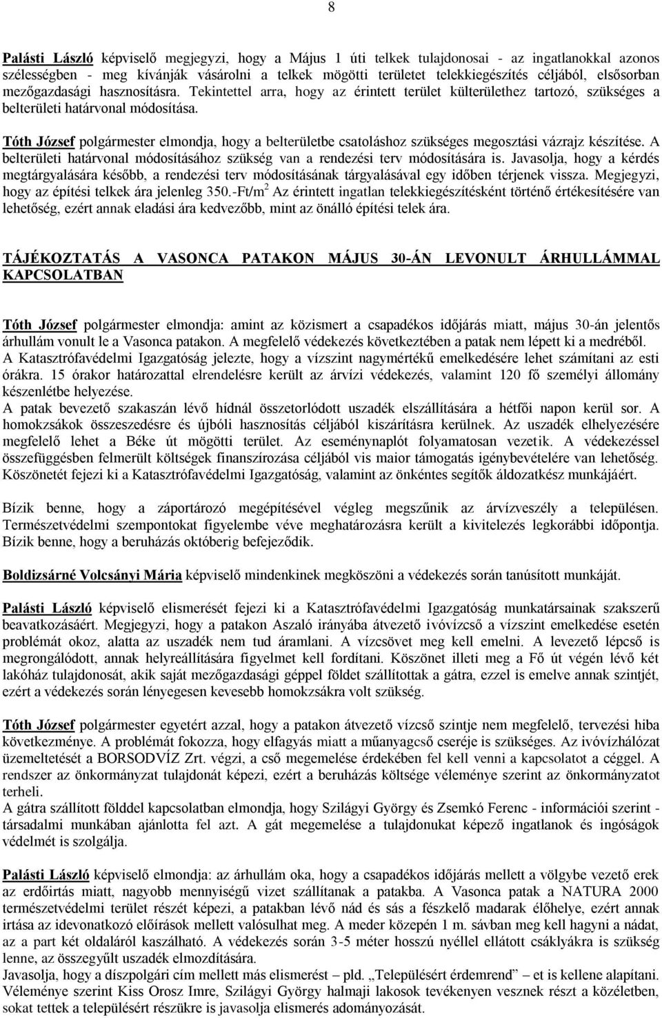 Tóth József polgármester elmondja, hogy a belterületbe csatoláshoz szükséges megosztási vázrajz készítése. A belterületi határvonal módosításához szükség van a rendezési terv módosítására is.