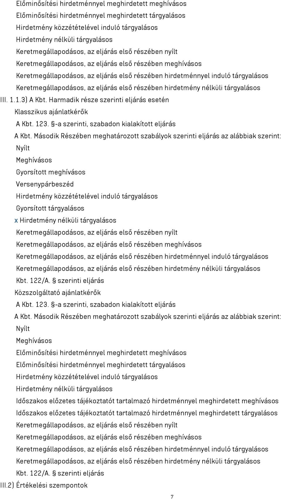 Keretmegállapodásos, az eljárás első részében hirdetmény nélküli tárgyalásos III. 1.1.3) A Kbt. Harmadik része szerinti eljárás esetén Klasszikus ajánlatkérők A Kbt. 123.