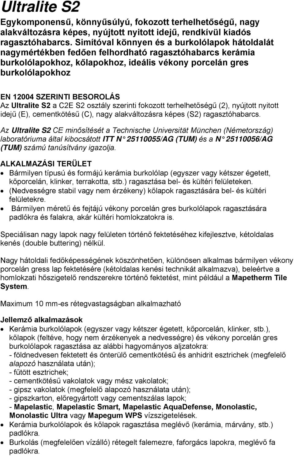 BESOROLÁS Az Ultralite S2 a C2E S2 osztály szerinti fokozott terhelhetőségű (2), nyújtott nyitott idejű (E), cementkötésű (C), nagy alakváltozásra képes (S2) ragasztóhabarcs.