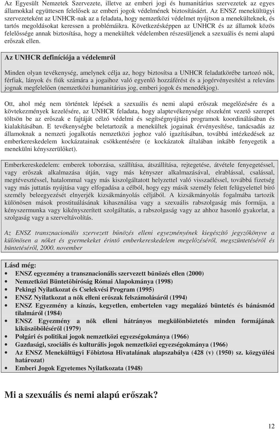 Következésképpen az UNHCR és az államok közös felelssége annak biztosítása, hogy a menekültek védelemben részesüljenek a szexuális és nemi alapú erszak ellen.