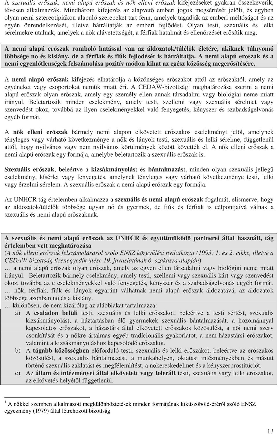 illetve hátráltatják az emberi fejldést. Olyan testi, szexuális és lelki sérelmekre utalnak, amelyek a nk alávetettségét, a férfiak hatalmát és ellenrzését ersítik meg.