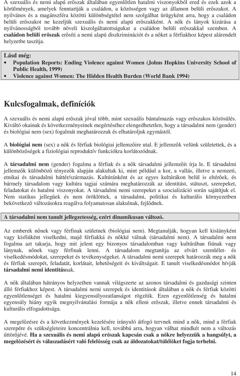 A nk és lányok kizárása a nyilvánosságból tovább növeli kiszolgáltatottságukat a családon belüli erszakkal szemben.