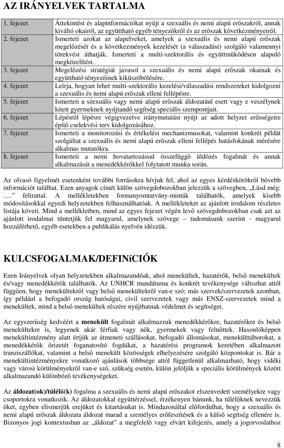 Ismerteti a multi-szektorális és együttmködésen alapuló megközelítést. 3. fejezet Megelzési stratégiát javasol a szexuális és nemi alapú erszak okainak és együttható tényezinek kiküszöbölésére. 4.