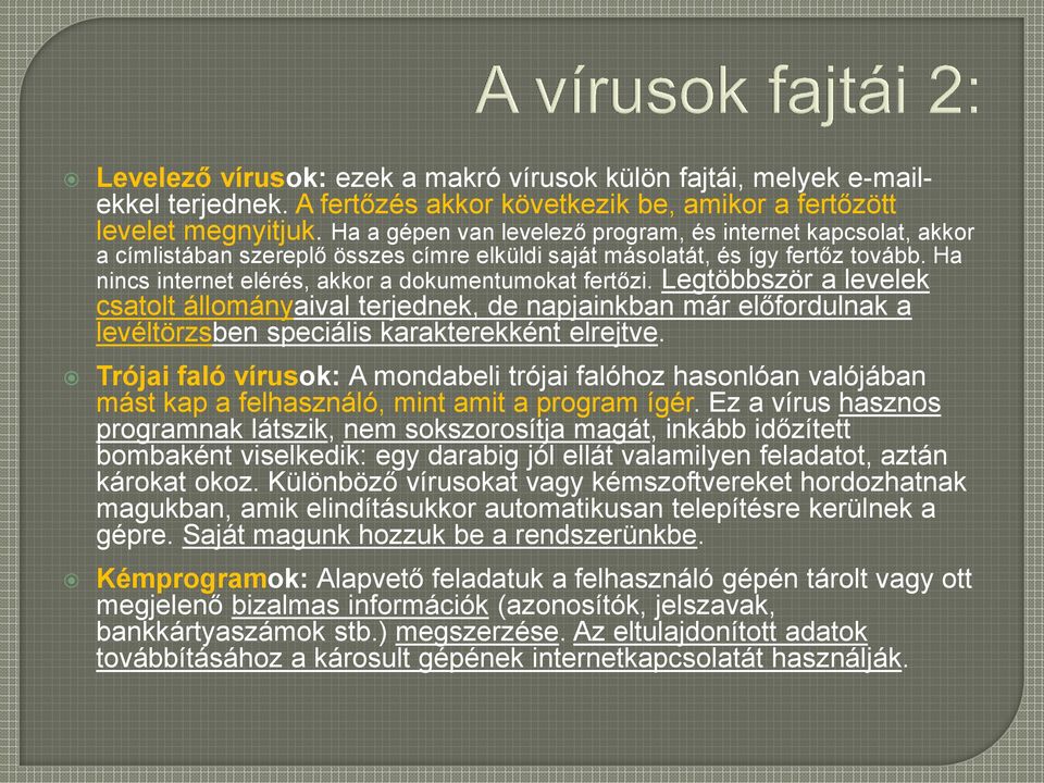 Ha nincs internet elérés, akkor a dokumentumokat fertőzi. Legtöbbször a levelek csatolt állományaival terjednek, de napjainkban már előfordulnak a levéltörzsben speciális karakterekként elrejtve.