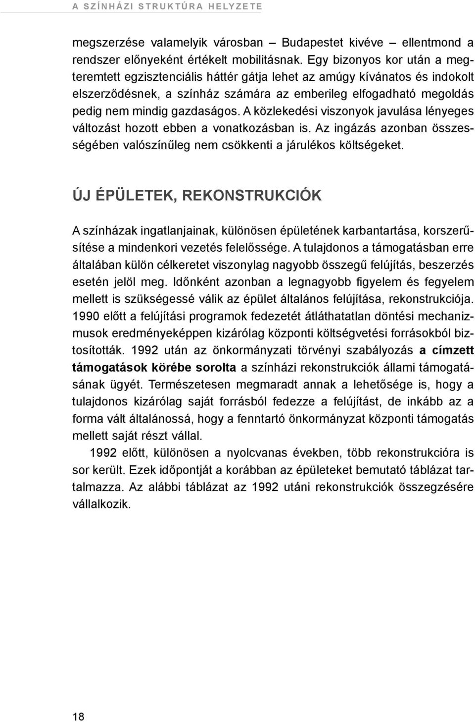 A közlekedési viszonyok javulása lényeges változást hozott ebben a vonatkozásban is. Az ingázás azonban összességében valószínûleg nem csökkenti a járulékos költségeket.