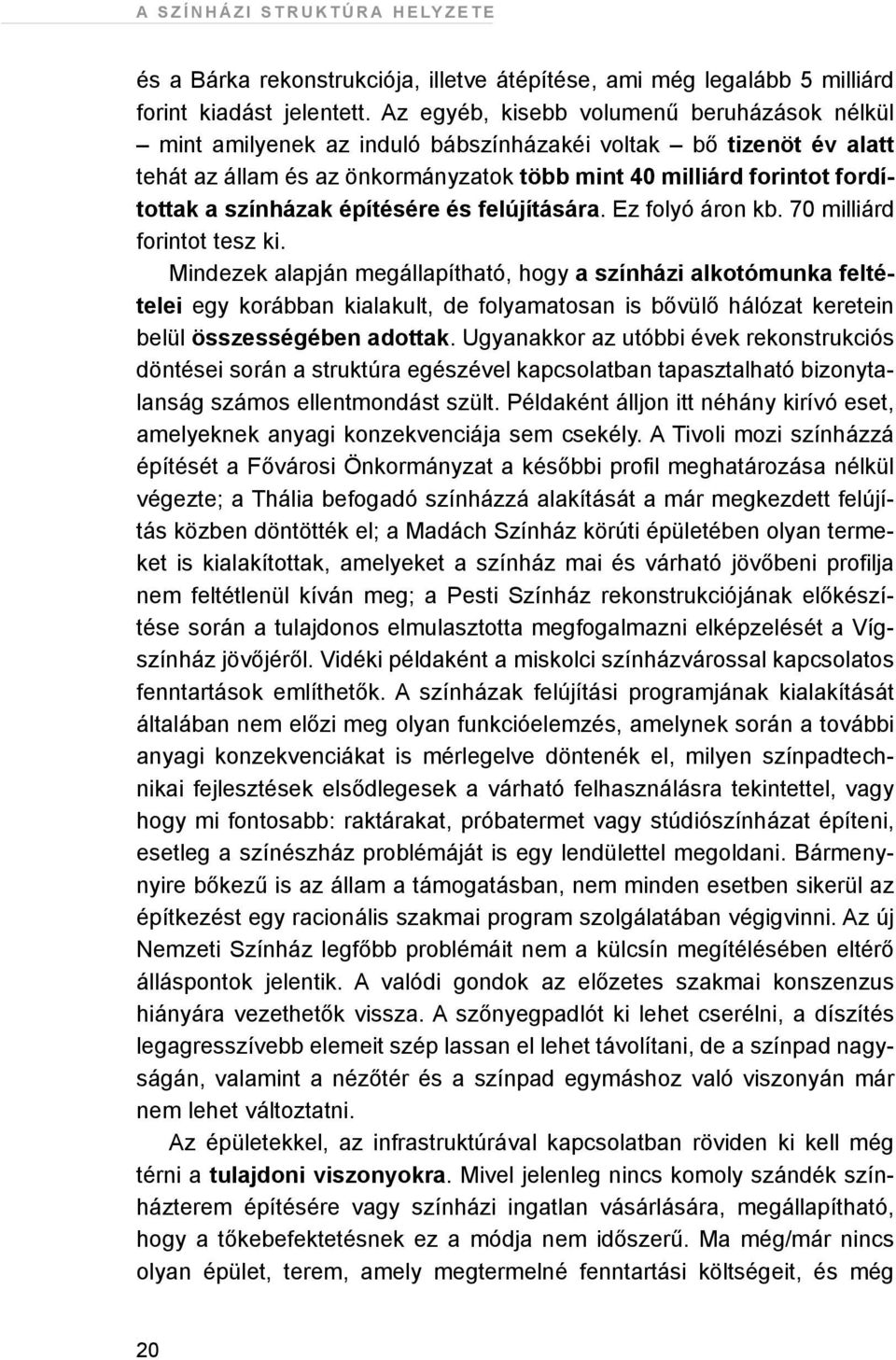 színházak építésére és felújítására. Ez folyó áron kb. 70 milliárd forintot tesz ki.