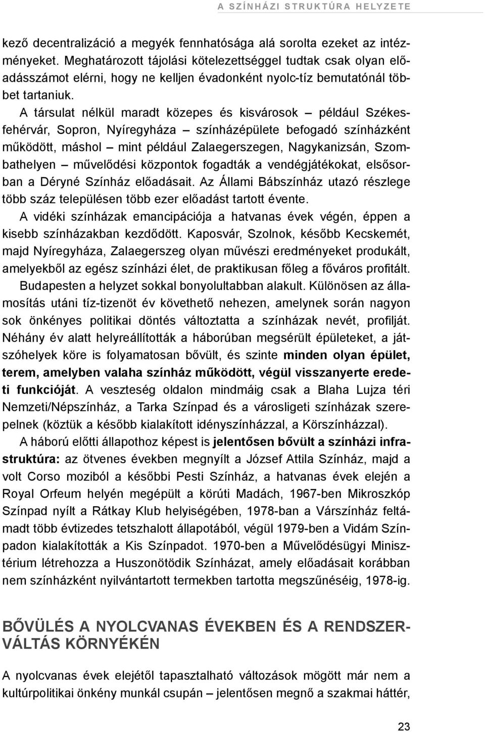 A társulat nélkül maradt közepes és kisvárosok például Székesfehérvár, Sopron, Nyíregyháza színházépülete befogadó színházként mûködött, máshol mint például Zalaegerszegen, Nagykanizsán,