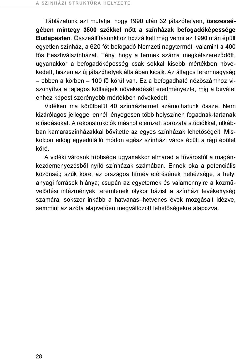 Tény, hogy a termek száma megkétszerezõdött, ugyanakkor a befogadóképesség csak sokkal kisebb mértékben növekedett, hiszen az új játszóhelyek általában kicsik.