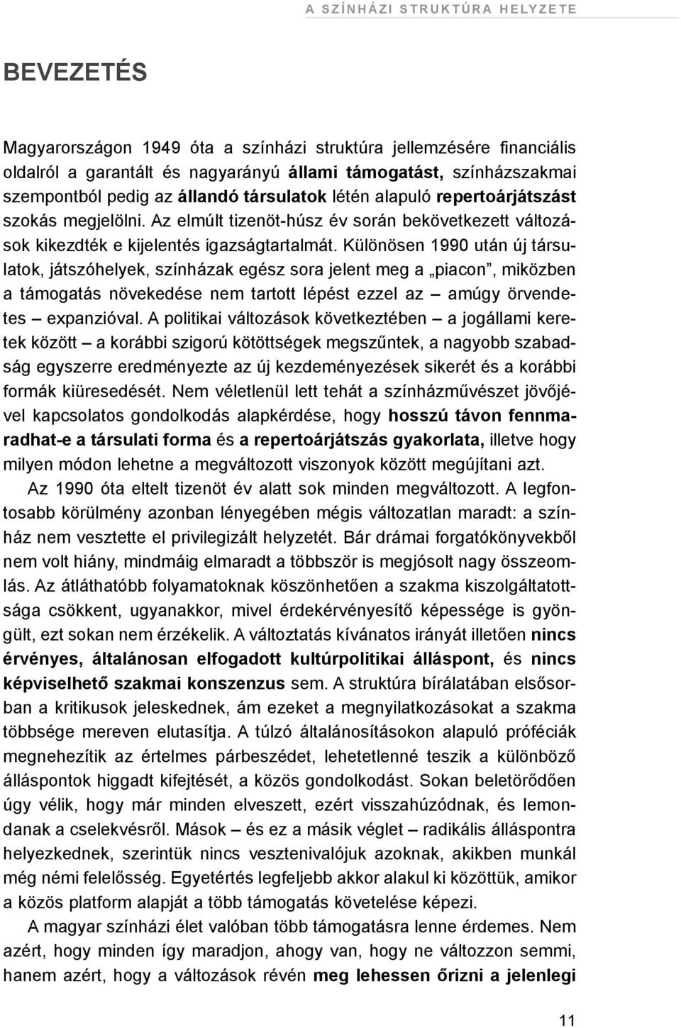 Különösen 1990 után új társulatok, játszóhelyek, színházak egész sora jelent meg a piacon, miközben a támogatás növekedése nem tartott lépést ezzel az amúgy örvendetes expanzióval.