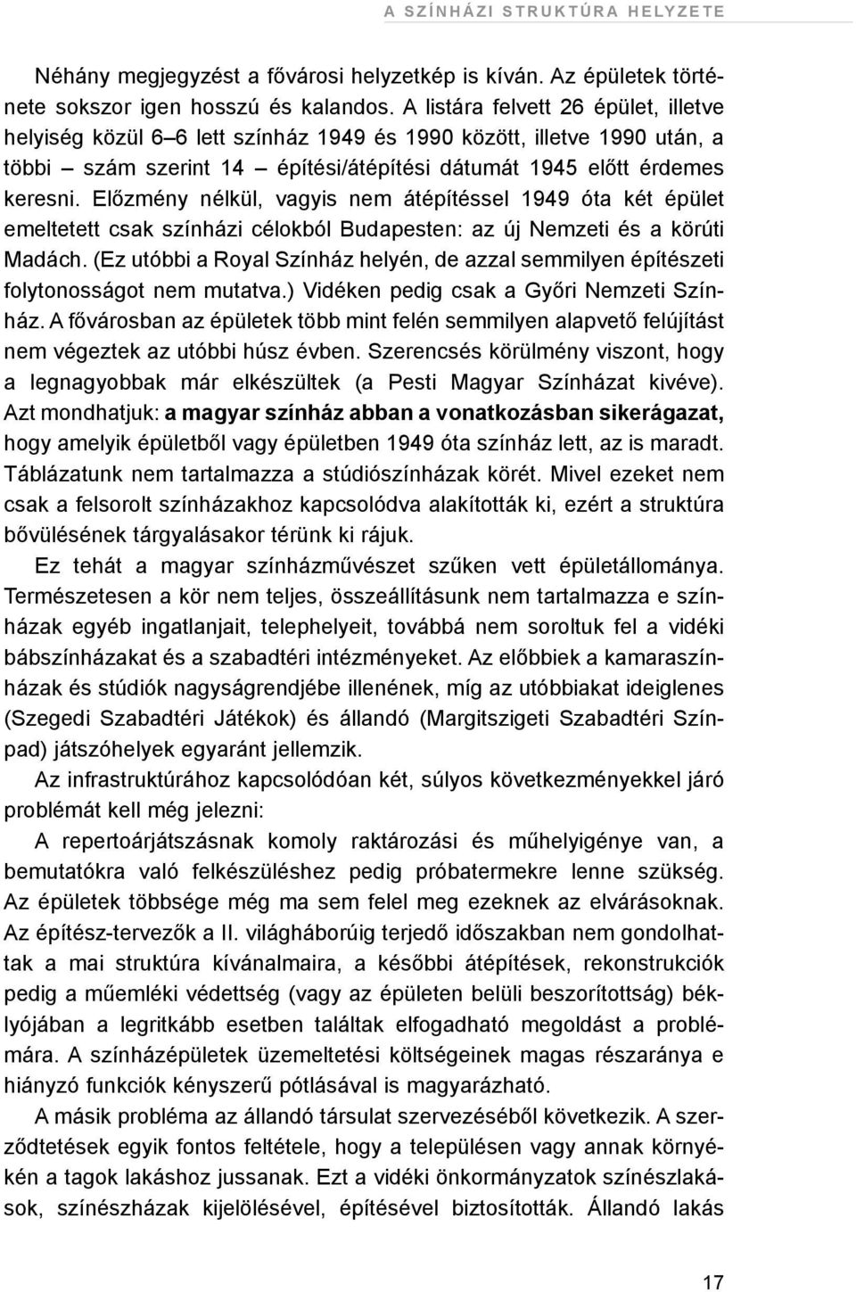 Elõzmény nélkül, vagyis nem átépítéssel 1949 óta két épület emeltetett csak színházi célokból Budapesten: az új Nemzeti és a körúti Madách.